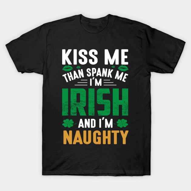 Kiss Me Than Spank Me I'm Irish And I'm Naughty T-Shirt by JLE Designs